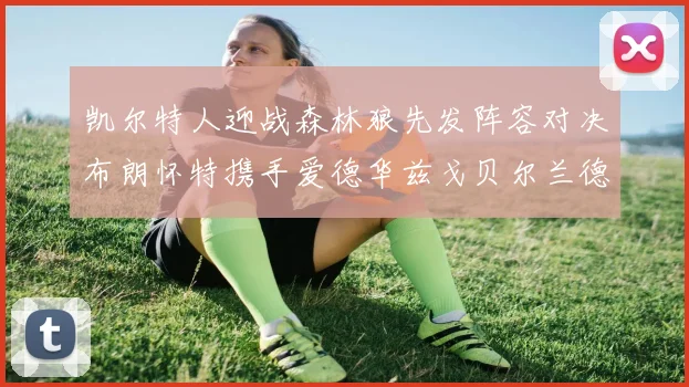凯尔特人迎战森林狼先发阵容对决布朗怀特携手爱德华兹戈贝尔兰德尔争锋
