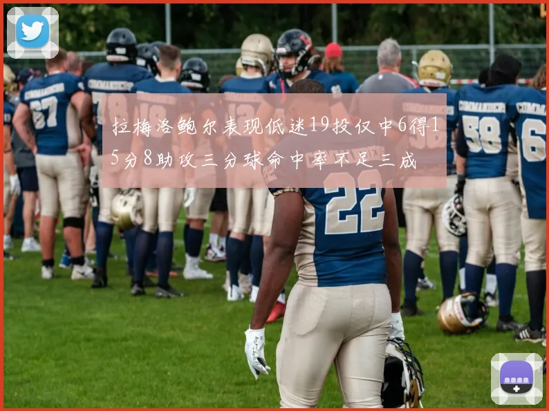 拉梅洛鲍尔表现低迷19投仅中6得15分8助攻三分球命中率不足三成